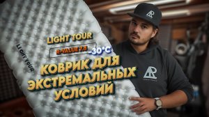 Light Tour R-Value 7.5 - НАДЕЖНЫЙ И УДОБНЫЙ КОВРИК ДЛЯ ПОХОДОВ В ЭКСТРЕМАЛЬНЫХ УСЛОВИЯХ ДО -30°С