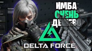 ИМБА ЗА ДАРОМ DELTA FORCE | ЛУЧШИЙ ВАРИАНТ ДЛЯ НАГИБА В ДЕЛЬТА ФОРС