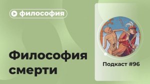 Подкаст №96. Философия. Философия смерти