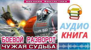 #Аудиокнига. «БОЕВОЙ РАЗВОРОТ! Чужая судьба». #Попаданцы#БоеваяФантастика