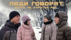 ЛЮДИ ГОВОРЯТ: ДОЛГО ЛИ, КОРОТКО ЛИ?