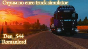 Стрим den_544 играет в Euro Truck Simulator 2 часть 7(Долгий путь в Швецию с Romanlord)