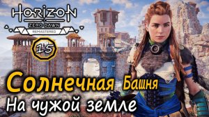 Ремастер Horizon Zero Dawn | Форт Карха Солнечная башня | На чужой земле