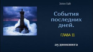 Аудиокнига   "СОБЫТИЯ ПОСЛЕДНИХ ДНЕЙ". Эллен  Уайт