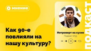 Подкаст №33. Мнение. Как 90-е повлияли на нашу культуру?