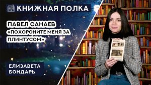 Книжная полка. Выпуск №225. Павел Санаев «Похороните меня за плинтусом».