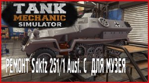 Tank Mechanic Simulator РЕМОНТ Sdkfz 251\1 Ausf. C  ДЛЯ МУЗЕЯ