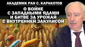 Академик РАН С.Каракотов об отказе от западных ядов и битве за урожай с агентами влияния.