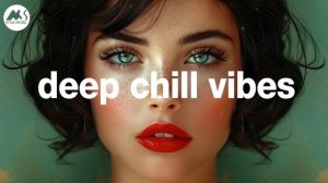 Deep Chill Vibes - Feel so Good Mix 2025