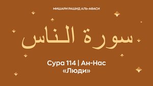 Сура 114 Ан-Нас (араб. سورة الـناس — Люди). Читает Миша́ри ибн Ра́шид аль-Афа́си.