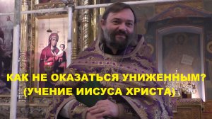 Как не оказаться униженным? (учение Иисуса Христа). Священник Валерий Сосковец