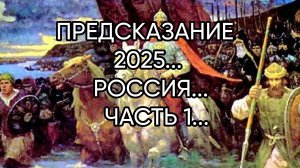 ПРЕДСКАЗАНИЕ 2025...РОССИЯ...ЧАСТЬ 1...
