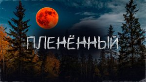 ПЛЕНЁННЫЙ! Страшные Истории На Ночь!