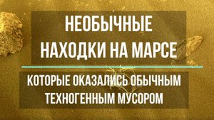Необычные находки на Марсе, которые оказались обычным техногенным мусором