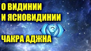 О ВИДИНИИ И ЯСНОВИДИНИИ. ЧАКРА АДЖНА