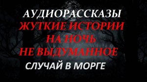 СТРАШНЫЕ РАССКАЗЫ НА НОЧЬ-СЛУЧАЙ В МОРГЕ
