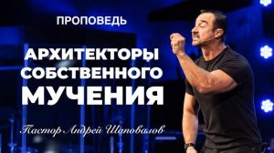 Пастор Андрей Шаповалов - «Архитекторы собственного мучения».mp4