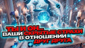 🔥😨💖 Ты и Он. Ваши скрытые страхи в отношении друг друга 💖😨🔥 Расклад таро сегодня 🍀 Гадание