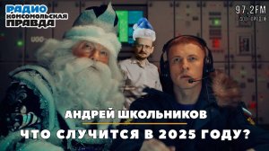 Андрей ШКОЛЬНИКОВ на радио «Комсомольская правда»: Что случится в 2025 году? (23.12.2024)