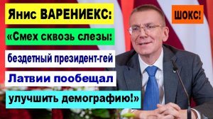 Янис ВАРЕНИЕКС: «Смех сквозь слезы: бездетный президент-гей Латвии пообещал улучшить демографию!»