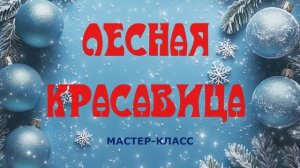 Мастер-класс "Лесная красавица"