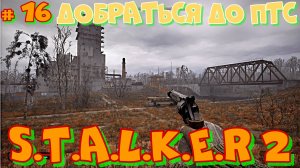 #16 STALKER 2.Добраться до ПТС,который охраняет ВАРТА. Русская озвучка.Продолжение легенды!