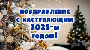 Поздравление с Наступающим 2025-м годом!