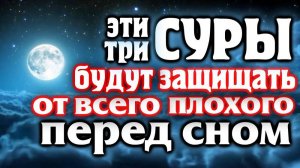 🌙ЭТИ ТРИ СУРЫ ПЕРЕД СНОМ ЗАЩИЩАЮТ ОТ ВСЕГО ПЛОХОГО | КАЖДУЮ НОЧЬ АЛЛАХ ДАЕТ ЗАЩИТУ !