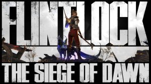 ИЗ ПЕПЛА Flintlock The Siege of Dawn