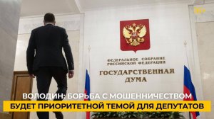 Володин: борьба с мошенничеством будет приоритетной темой для депутатов