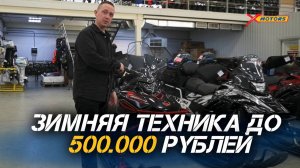 На чем кататься зимой? Зимняя техника до 500.000 рублей от мотосалона X-MOTORS