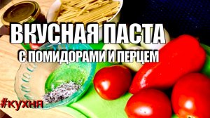 ВКУСНАЯ ПАСТА С ТОМАТАМИ И ПЕРЦЕМ / ОЧЕНЬ ПРОСТОЙ РЕЦЕПТ #КУХНЯ