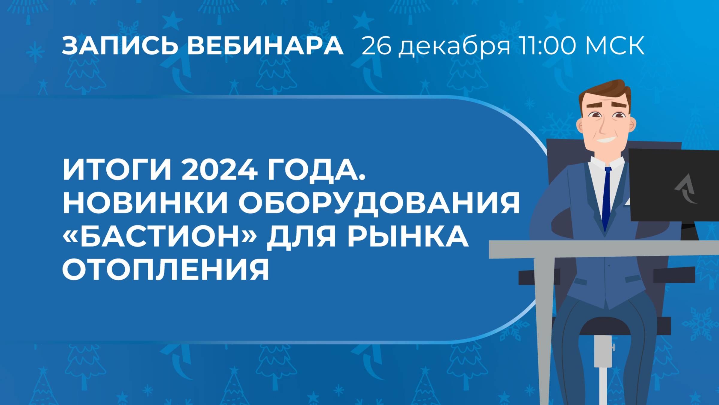 Вебинар. «Итоги 2024 года. Новинки оборудования "Бастион" для рынка отопления»