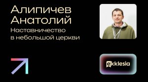 Наставничество в небольшой церкви | Алипичев Анатолий | Экклезия 2024