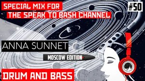 ANNA SUNNET - Special mix for the SPEAK TO BASH Channel #50 MOSCOW EDITON