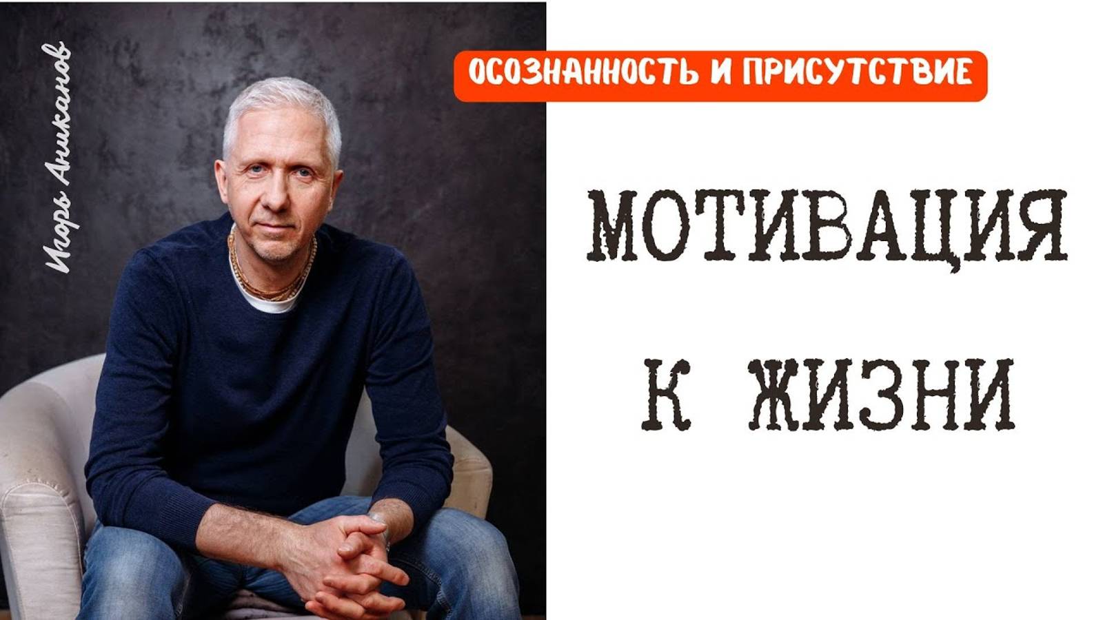 МОТИВАЦИЯ К ЖИЗНИ. Осознанность и присутствие. Глобальное интервью с Игорем Аникановым