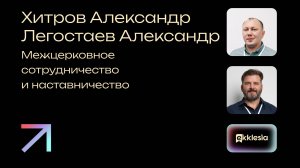 Межцерковное сотрудничество и наставничество | Хитров Александр и Легостаев Александр| Экклезия 2024