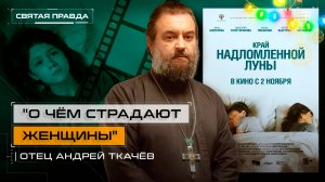 "О чём страдают женщины": Иди и смотри фильм "Край надломленной луны" (2022) — отец Андрей Ткачёв