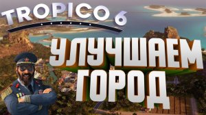 Улучшаем город Tropico 6 #10