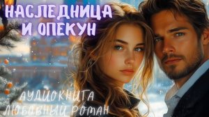 НАСЛЕДНИЦА И ОПЕКУН СЛУШАТЬ: АУДИОКНИГА ЛЮБОВНЫЙ РОМАН