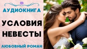 УСЛОВИЯ НЕВЕСТЫ СЛУШАТЬ АУДИОКНИГА ЛЮБОВНЫЙ РОМАН