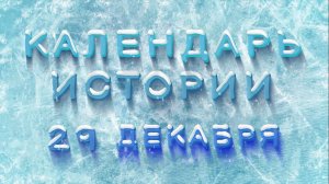 КАЛЕНДАРЬ ИСТОРИИ 29 ДЕКАБРЯ