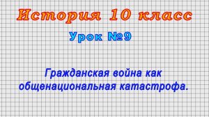 История 10 класс (Урок№9 - Гражданская война как общенациональная катастрофа.)