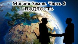 Миссия Земля. Часть 2. ПОДЛОСТЬ