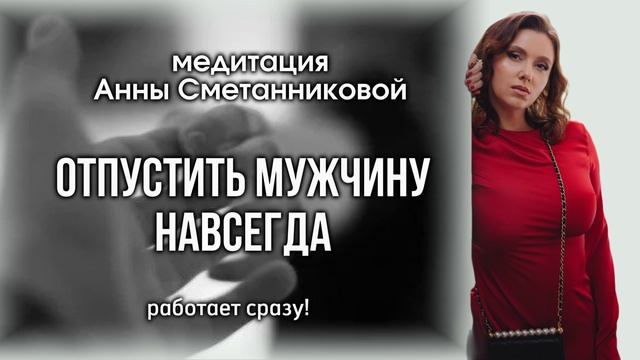 Отпустить мужчину НАВСЕГДА. медитация Анны Сметанниковой.