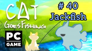 Cat Goes Fishing | # 40 - Jackfish|PC