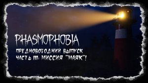 Phasmophobia. Предновогодний выпуск. Часть III: Миссия "Маяк".