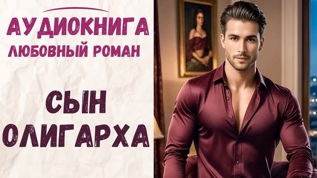 АУДИОКНИГА ЛЮБОВНЫЙ РОМАН: СЫН ОЛИГАРХА СЛУШАТЬ