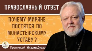 ПОЧЕМУ МИРЯНЕ ПОСТЯТСЯ ПО МОНАСТЫРСКОМУ УСТАВУ ? Протоиерей Михаил Дудко