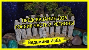 ПРЕДСКАЗАНИЕ 2025. РОССИЯ ЧАСТЬ 2. РЕГИОНЫ. #ВЕДЬМИНАИЗБА ▶️ #МАГИЯ